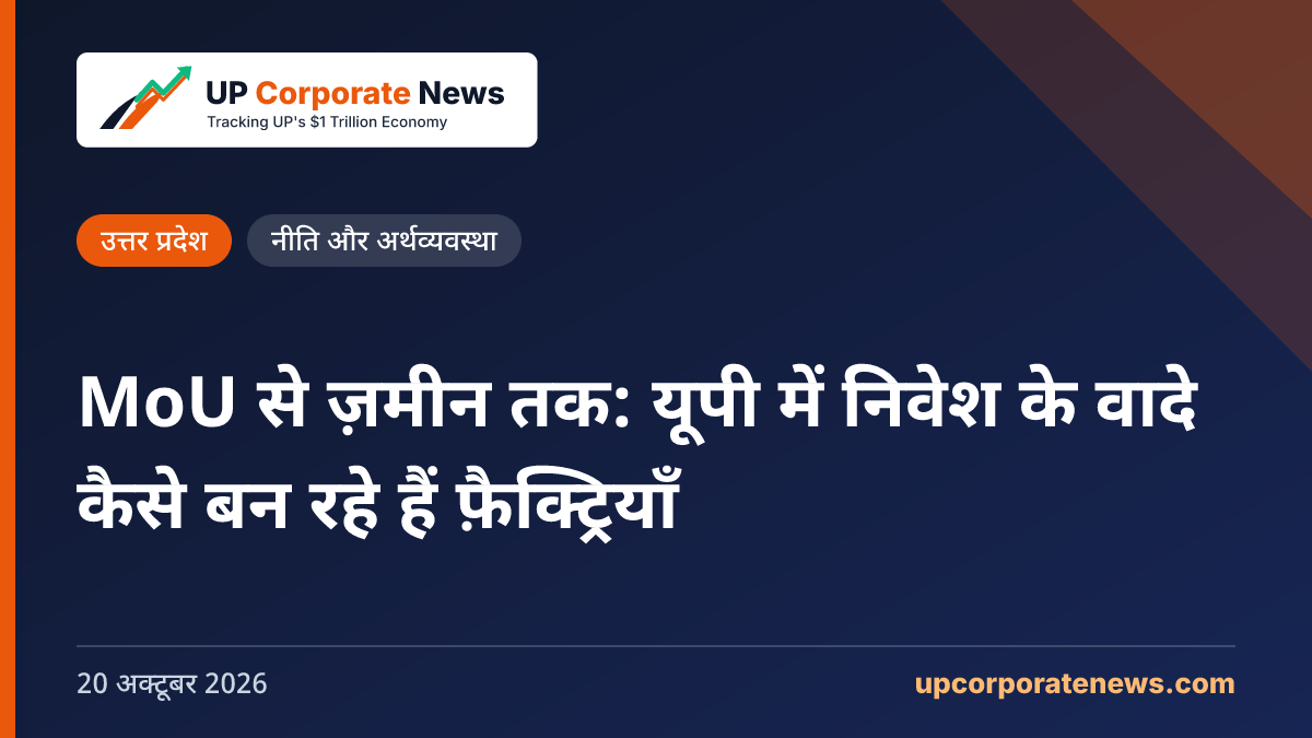 MoU से ज़मीन तक: यूपी में निवेश के वादे कैसे बन रहे हैं फ़ैक्ट्रियाँ